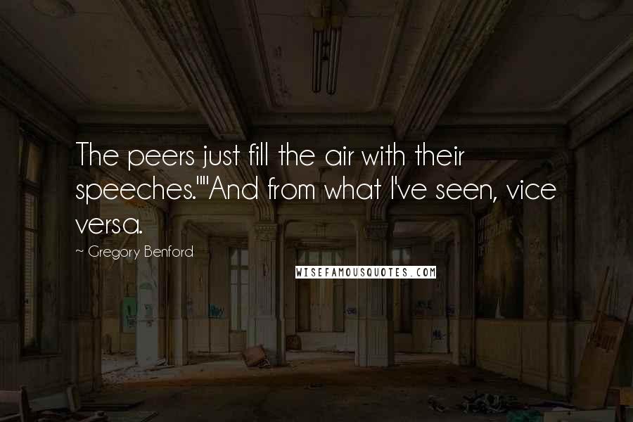 Gregory Benford Quotes: The peers just fill the air with their speeches.""And from what I've seen, vice versa.