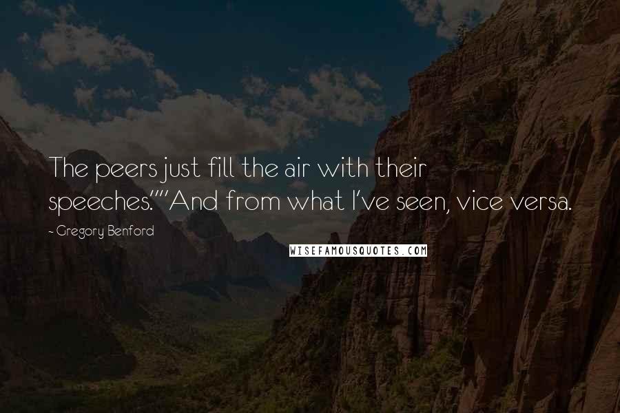 Gregory Benford Quotes: The peers just fill the air with their speeches.""And from what I've seen, vice versa.