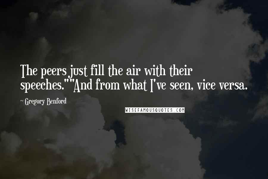 Gregory Benford Quotes: The peers just fill the air with their speeches.""And from what I've seen, vice versa.