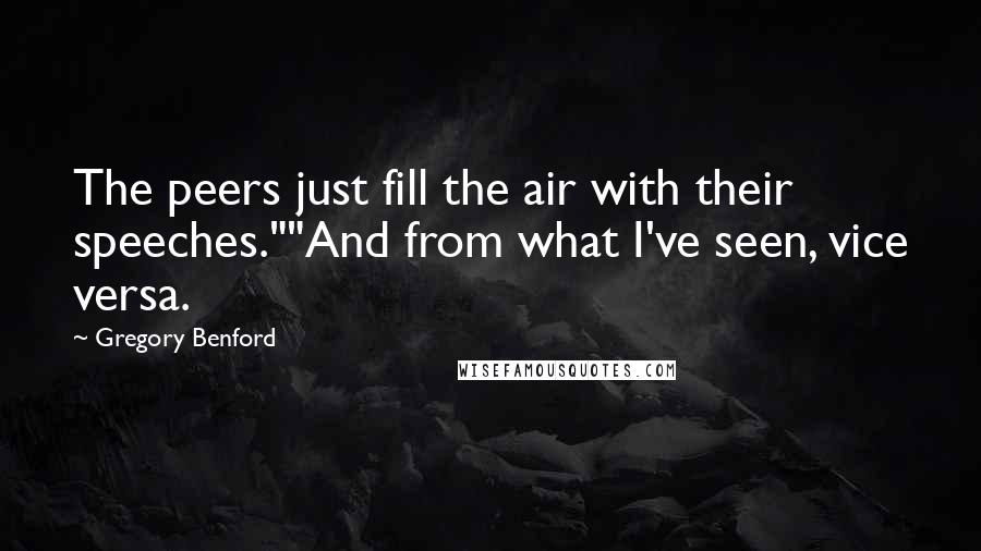 Gregory Benford Quotes: The peers just fill the air with their speeches.""And from what I've seen, vice versa.