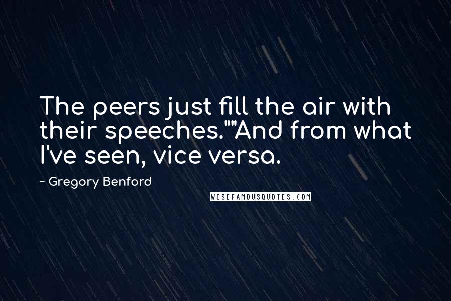 Gregory Benford Quotes: The peers just fill the air with their speeches.""And from what I've seen, vice versa.