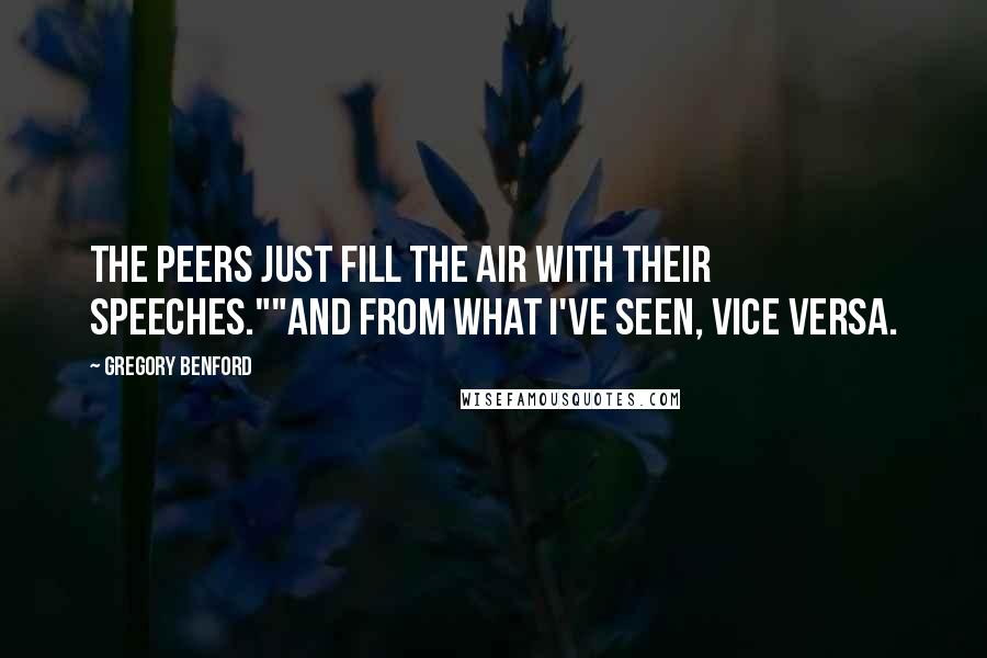 Gregory Benford Quotes: The peers just fill the air with their speeches.""And from what I've seen, vice versa.