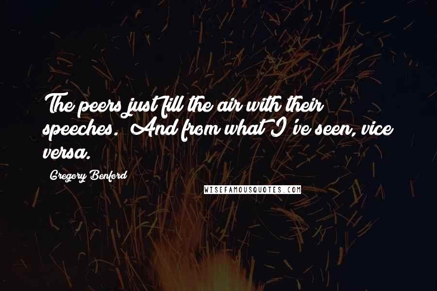 Gregory Benford Quotes: The peers just fill the air with their speeches.""And from what I've seen, vice versa.