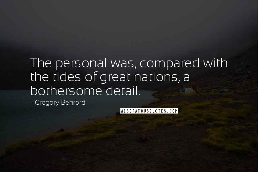 Gregory Benford Quotes: The personal was, compared with the tides of great nations, a bothersome detail.