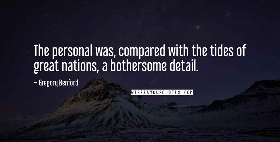 Gregory Benford Quotes: The personal was, compared with the tides of great nations, a bothersome detail.