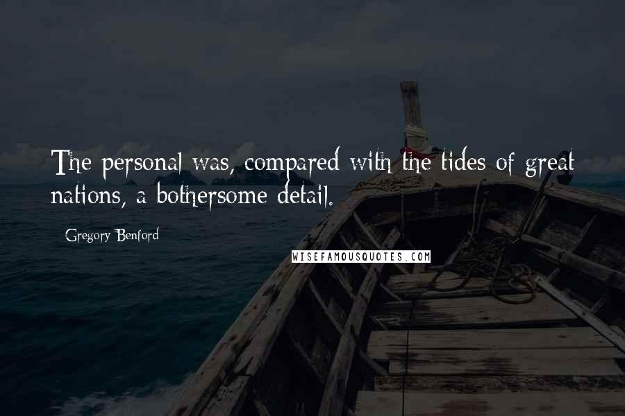 Gregory Benford Quotes: The personal was, compared with the tides of great nations, a bothersome detail.