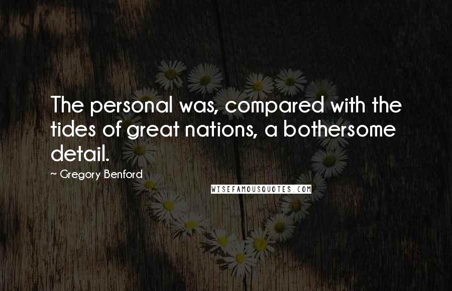 Gregory Benford Quotes: The personal was, compared with the tides of great nations, a bothersome detail.