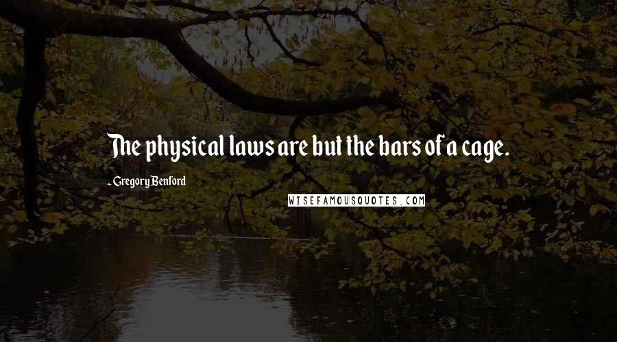 Gregory Benford Quotes: The physical laws are but the bars of a cage.