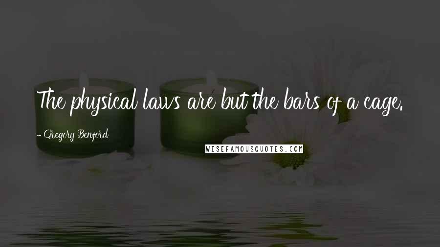 Gregory Benford Quotes: The physical laws are but the bars of a cage.