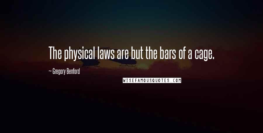 Gregory Benford Quotes: The physical laws are but the bars of a cage.
