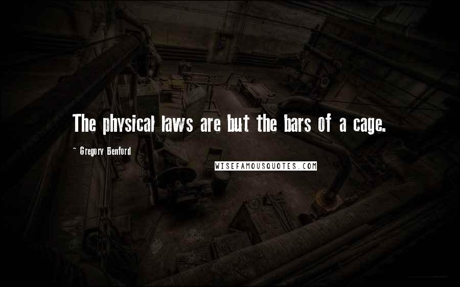 Gregory Benford Quotes: The physical laws are but the bars of a cage.