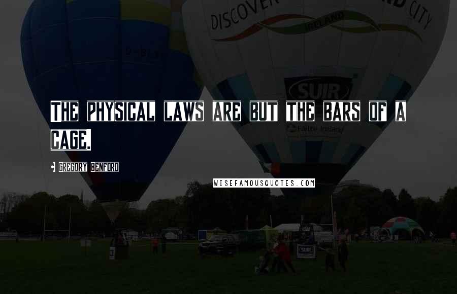 Gregory Benford Quotes: The physical laws are but the bars of a cage.