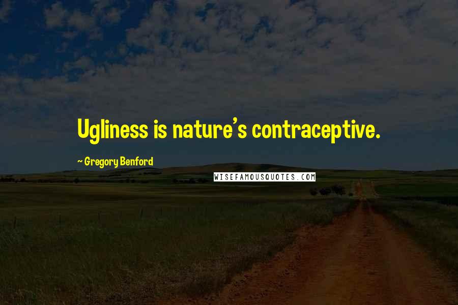 Gregory Benford Quotes: Ugliness is nature's contraceptive.