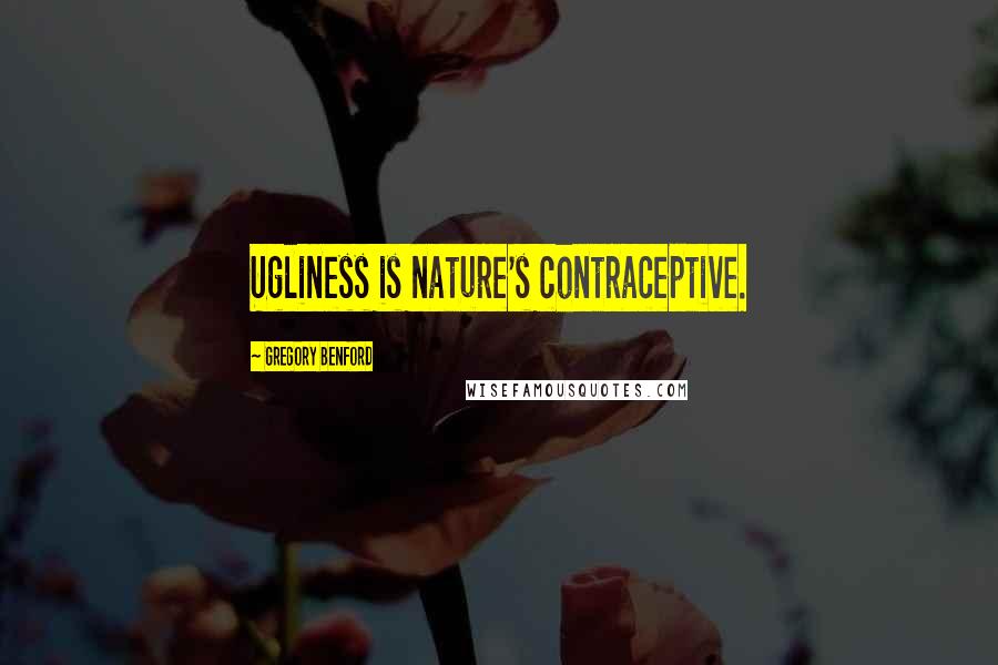 Gregory Benford Quotes: Ugliness is nature's contraceptive.