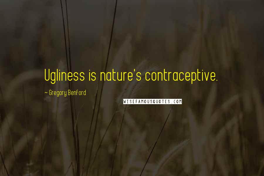 Gregory Benford Quotes: Ugliness is nature's contraceptive.