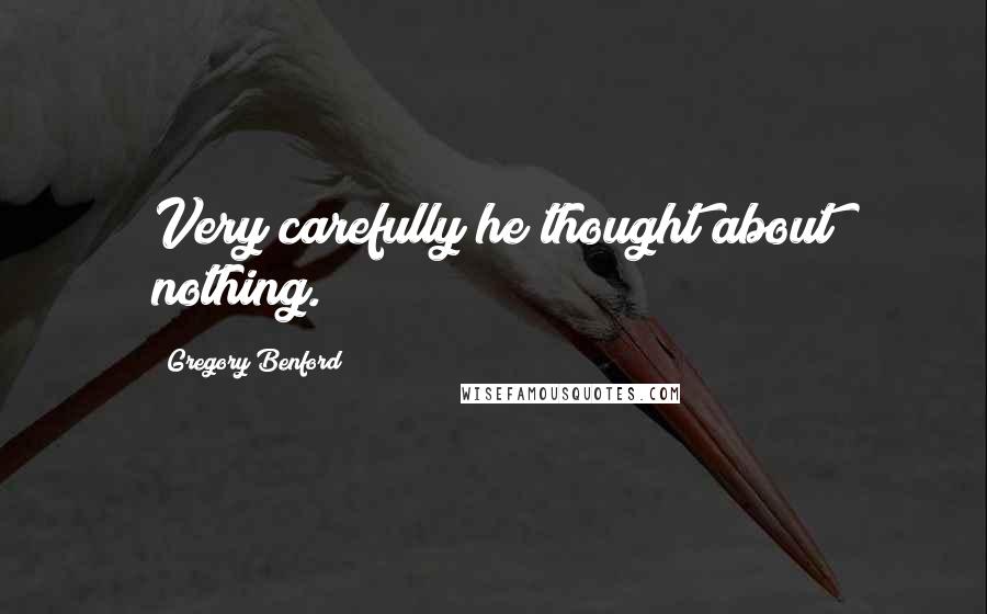 Gregory Benford Quotes: Very carefully he thought about nothing.