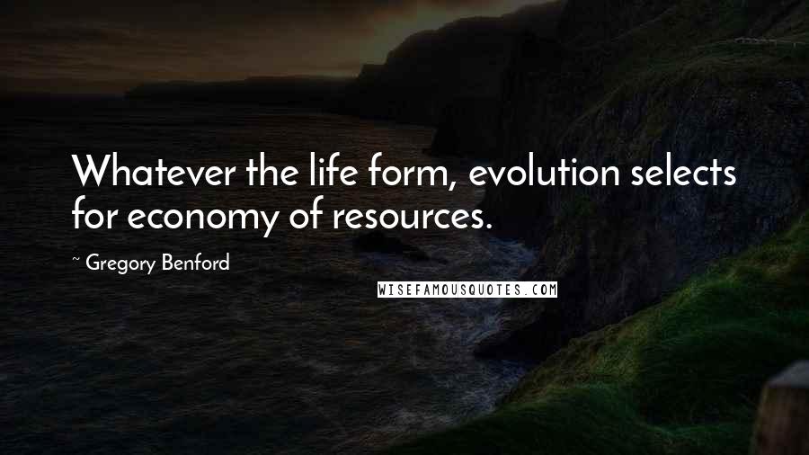 Gregory Benford Quotes: Whatever the life form, evolution selects for economy of resources.