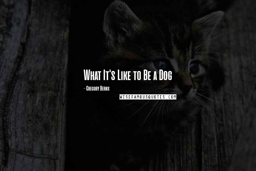 Gregory Berns Quotes: What It's Like to Be a Dog