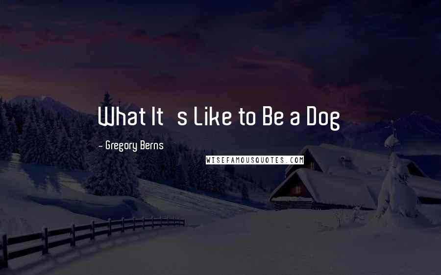 Gregory Berns Quotes: What It's Like to Be a Dog