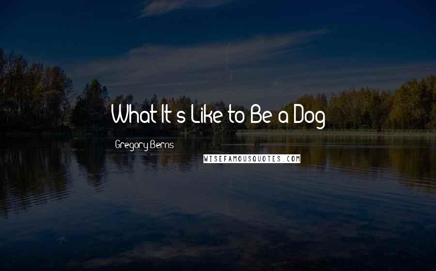 Gregory Berns Quotes: What It's Like to Be a Dog