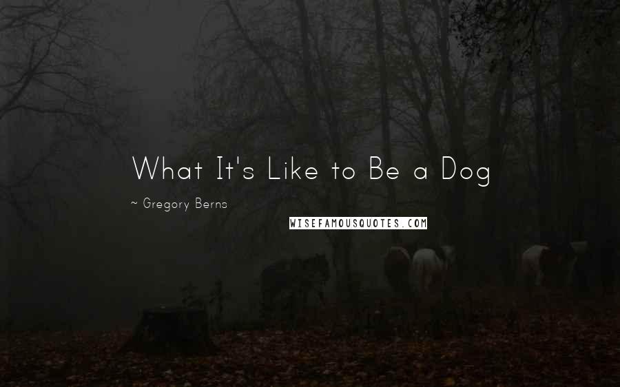 Gregory Berns Quotes: What It's Like to Be a Dog