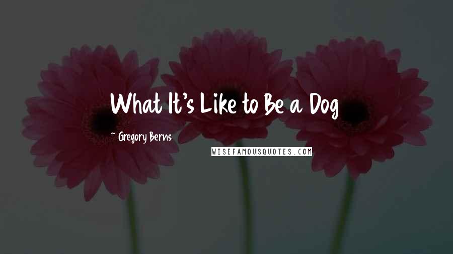 Gregory Berns Quotes: What It's Like to Be a Dog