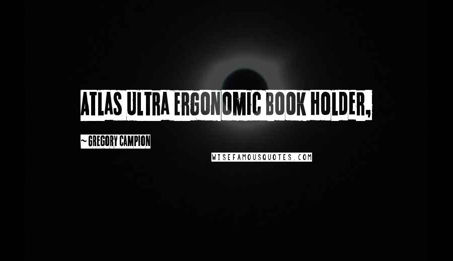 Gregory Campion Quotes: Atlas Ultra Ergonomic Book Holder,