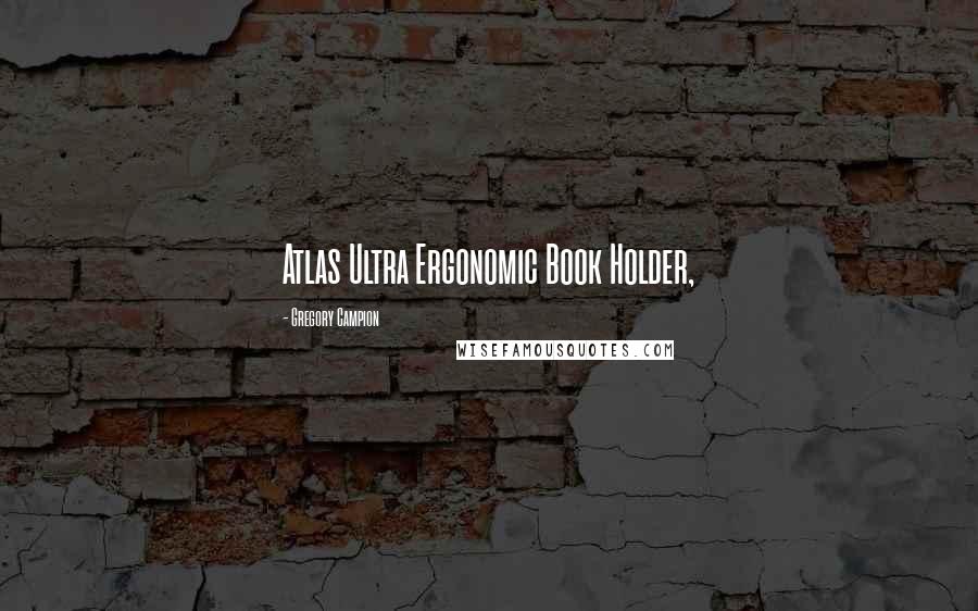 Gregory Campion Quotes: Atlas Ultra Ergonomic Book Holder,