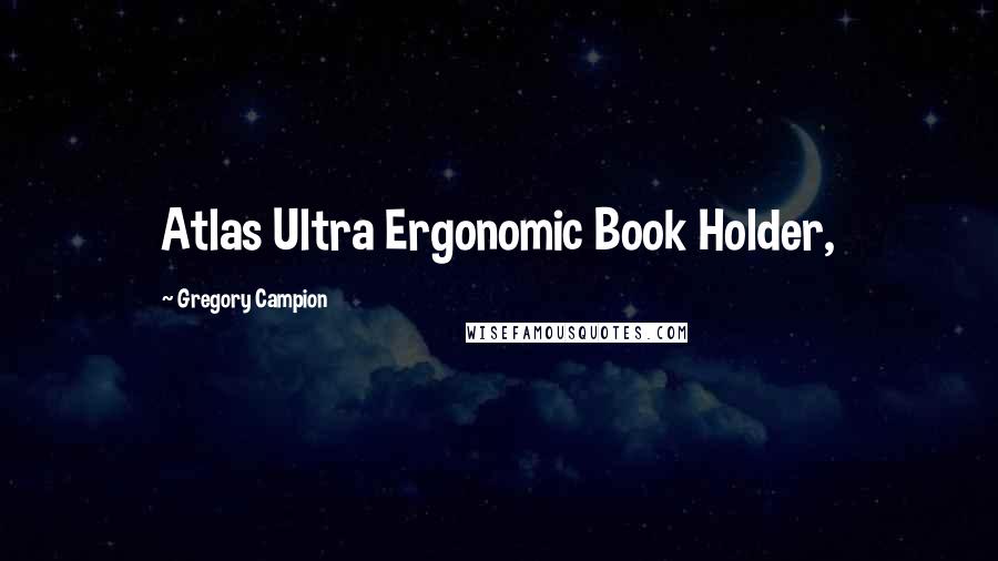 Gregory Campion Quotes: Atlas Ultra Ergonomic Book Holder,