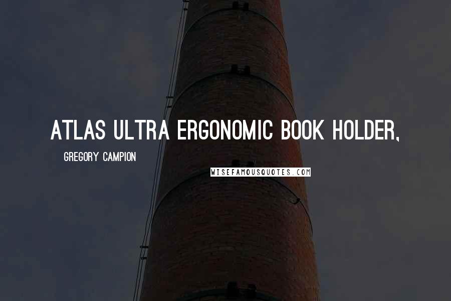 Gregory Campion Quotes: Atlas Ultra Ergonomic Book Holder,