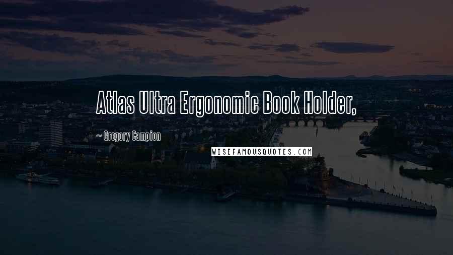 Gregory Campion Quotes: Atlas Ultra Ergonomic Book Holder,