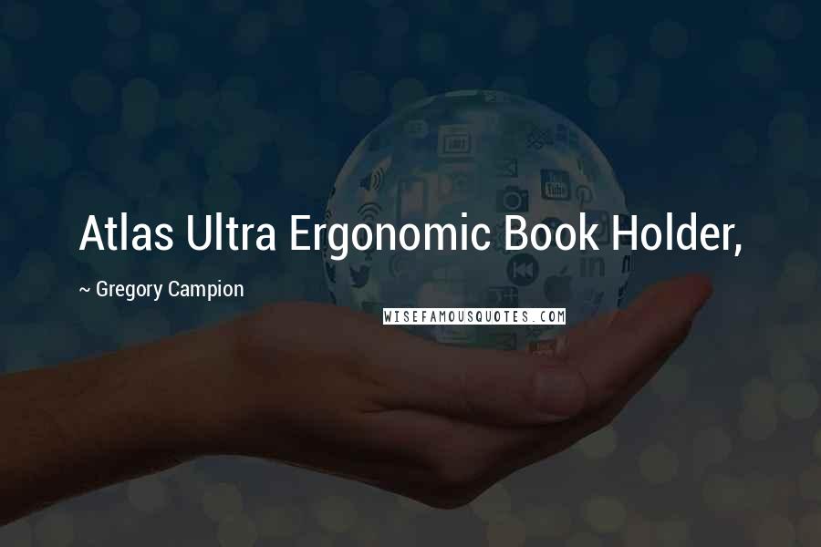 Gregory Campion Quotes: Atlas Ultra Ergonomic Book Holder,