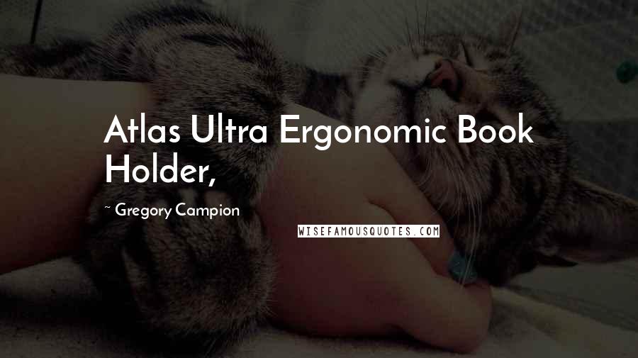 Gregory Campion Quotes: Atlas Ultra Ergonomic Book Holder,