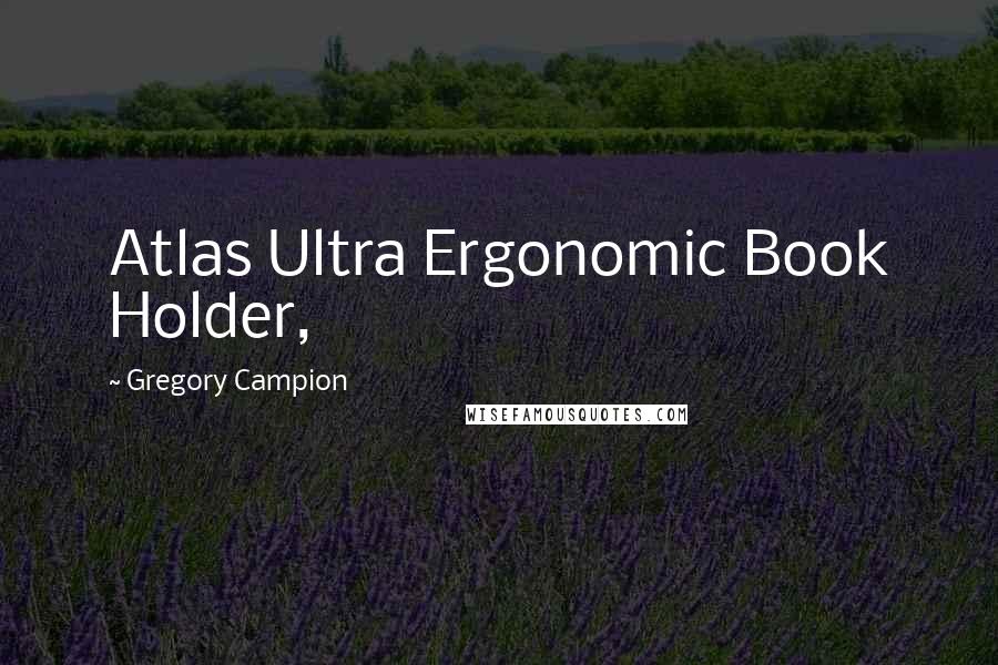 Gregory Campion Quotes: Atlas Ultra Ergonomic Book Holder,