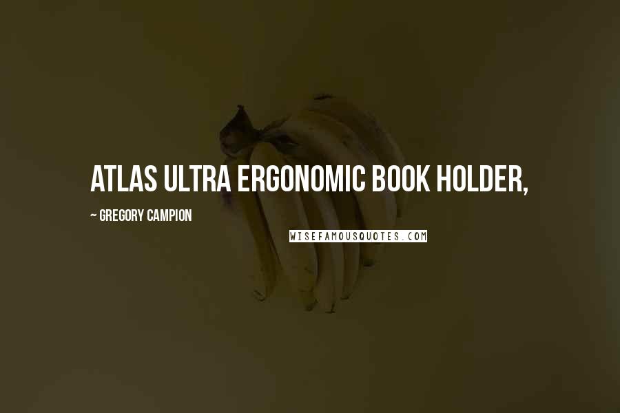 Gregory Campion Quotes: Atlas Ultra Ergonomic Book Holder,