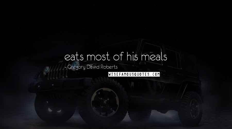 Gregory David Roberts Quotes: eats most of his meals