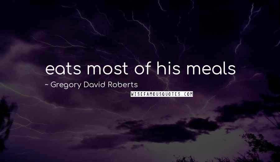 Gregory David Roberts Quotes: eats most of his meals