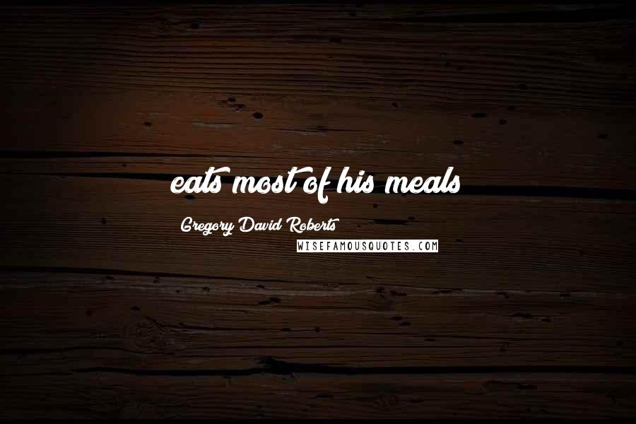 Gregory David Roberts Quotes: eats most of his meals