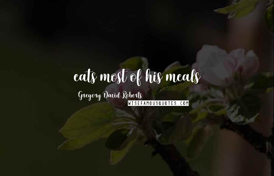 Gregory David Roberts Quotes: eats most of his meals