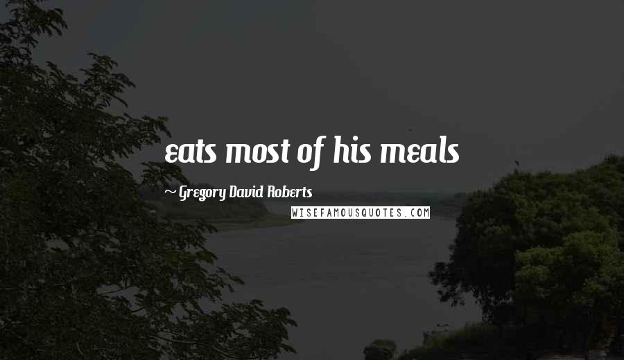 Gregory David Roberts Quotes: eats most of his meals