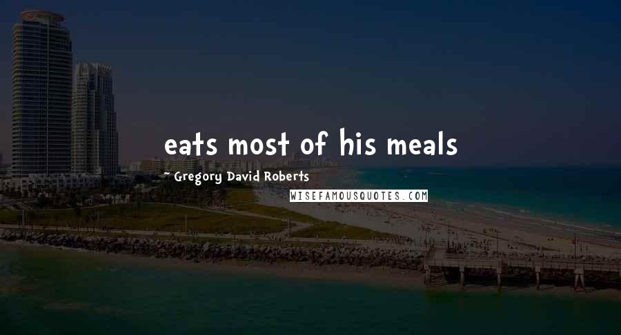 Gregory David Roberts Quotes: eats most of his meals