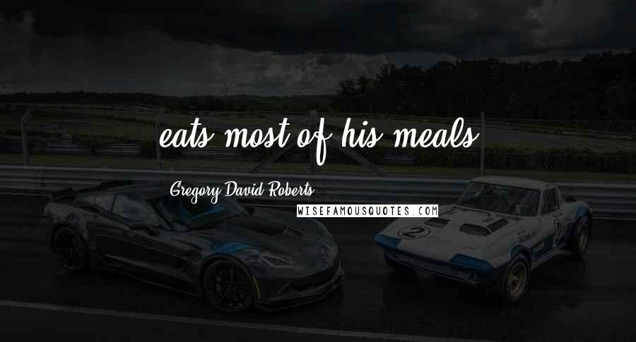 Gregory David Roberts Quotes: eats most of his meals