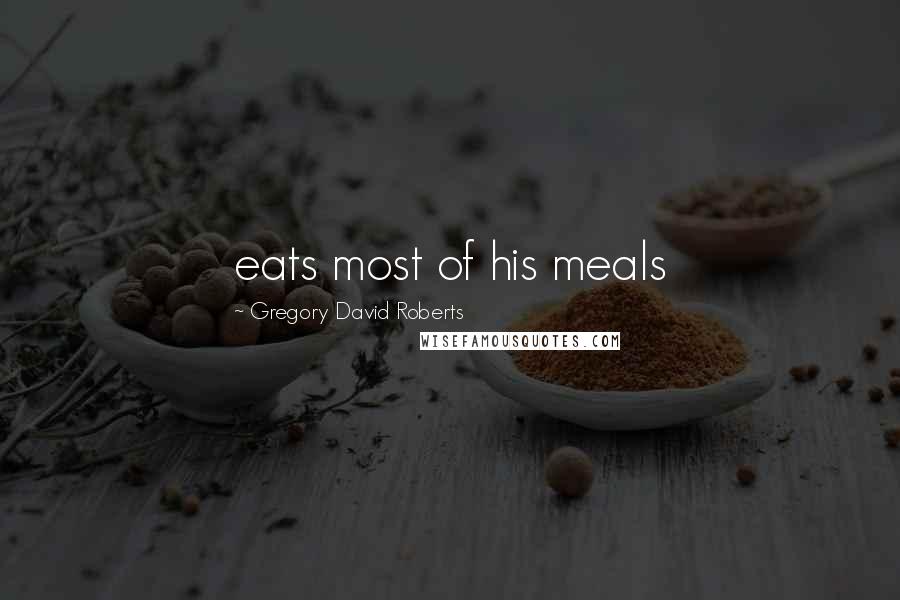 Gregory David Roberts Quotes: eats most of his meals