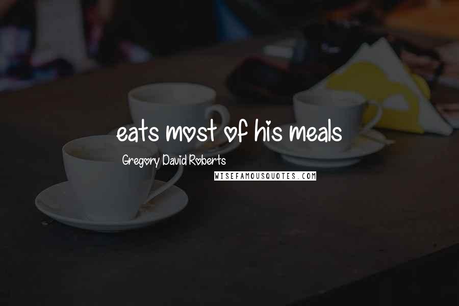 Gregory David Roberts Quotes: eats most of his meals