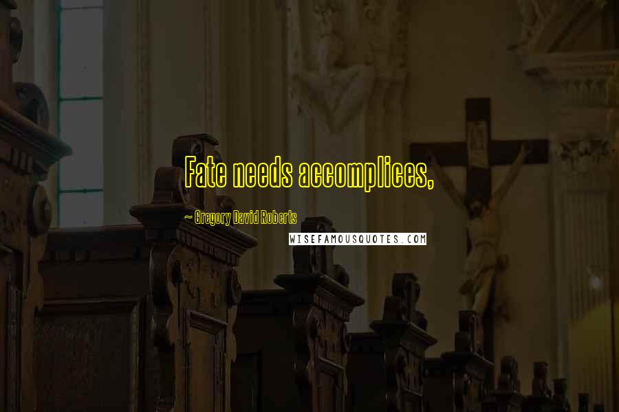 Gregory David Roberts Quotes: Fate needs accomplices,