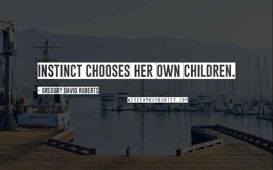 Gregory David Roberts Quotes: Instinct chooses her own children.