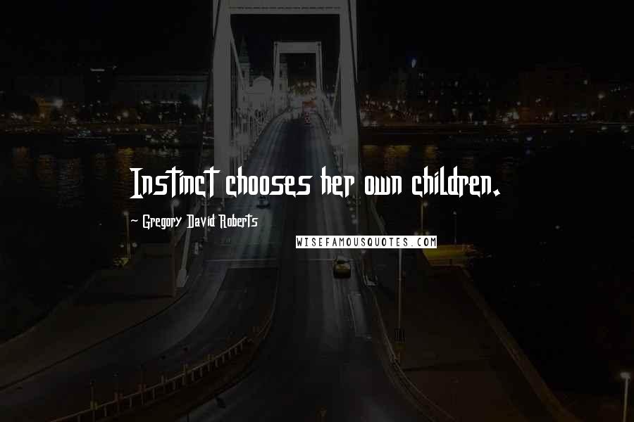 Gregory David Roberts Quotes: Instinct chooses her own children.