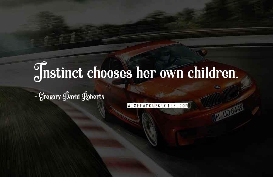 Gregory David Roberts Quotes: Instinct chooses her own children.