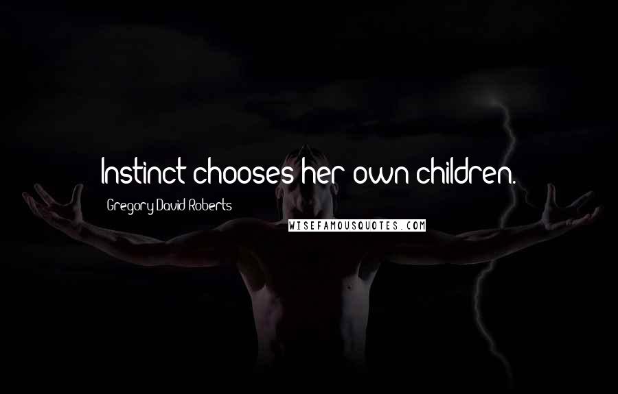 Gregory David Roberts Quotes: Instinct chooses her own children.