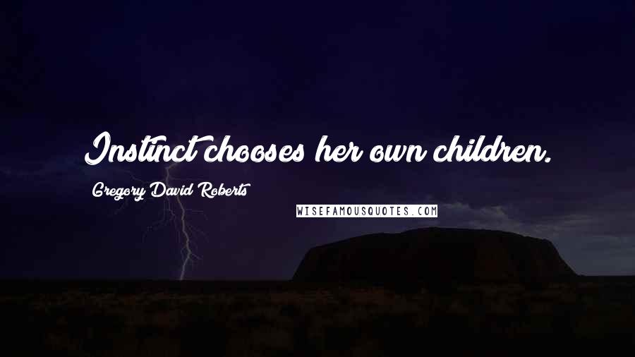 Gregory David Roberts Quotes: Instinct chooses her own children.